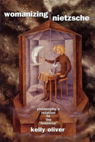 Womanizing Nietzsche (Philosophy's Relation to the "Feminine") - 9780415906821 by Kelly Oliver, 9780415906821