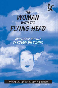 The Woman with the Flying Head and Other Stories - 9780765601582 by Kurahashi Yumiko, Atsuko Sakaki, 9780765601582