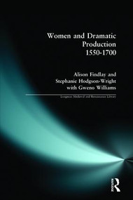 Women and Dramatic Production 1550 - 1700 - 9780582319820 by Alison Findlay, Gweno Williams, Stephanie Wright, 9780582319820