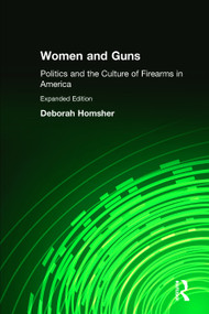 Women & Guns: Politics and the Culture of Firearms in America (Politics and the Culture of Firearms in America) - 9780765606792 by Deborah Homsher, 9780765606792