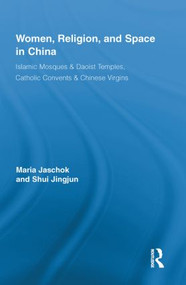 Women, Religion, and Space in China (Islamic Mosques & Daoist Temples, Catholic Convents & Chinese Virgins) - 9780415853309 by Maria Jaschok, Jingjun Shui, 9780415853309