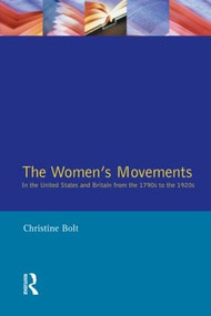 The Women's Movements in the United States and Britain from the 1790s to the 1920s by Christine Bolt, 9780710807854