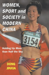 Women, Sport and Society in Modern China (Holding up More than Half the Sky) by Dong Jinxia, 9780714682143