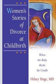 Women's Stories of Divorce at Childbirth (When the Baby Rocks the Cradle) - 9780789012920 by Hilary Hoge, 9780789012920