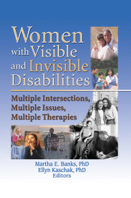 Women with Visible and Invisible Disabilities (Multiple Intersections, Multiple Issues, Multiple Therapies) - 9780789019370 by Martha Banks, Ellyn Kaschak, 9780789019370