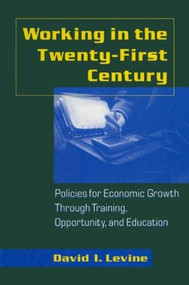 Working in the Twenty-First Century: Policies for Economic Growth Through Training, Opportunity, and Education - 9780765603043 by David I. Levine, 9780765603043