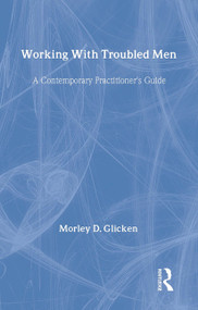 Working With Troubled Men (A Contemporary Practitioner's Guide) by Morley D. Glicken, 9780805850109