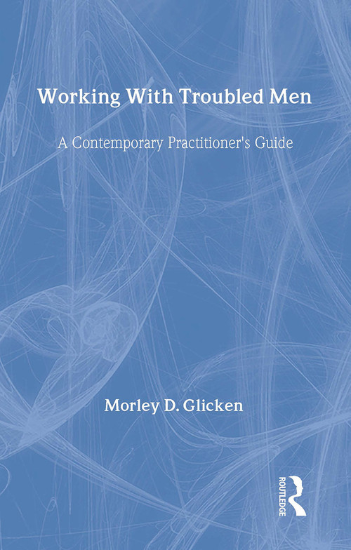 Working With Troubled Men (A Contemporary Practitioner's Guide) by Morley D. Glicken, 9780805850109