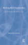 Working With Troubled Men (A Contemporary Practitioner's Guide) by Morley D. Glicken, 9780805850109