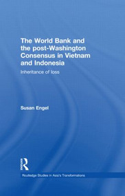 The World Bank and the post-Washington Consensus in Vietnam and Indonesia (Inheritance of Loss) - 9780415836890 by Susan Engel, 9780415836890