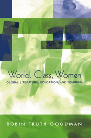 World, Class, Women (Global Literature, Education, and Feminism) - 9780415944915 by Robin Truth Goodman, 9780415944915