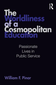 The Worldliness of a Cosmopolitan Education (Passionate Lives in Public Service) - 9780415995511 by William F. Pinar, 9780415995511
