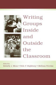 Writing Groups Inside and Outside the Classroom - 9780805847000 by Beverly J. Moss, Nels P. Highberg, Melissa Nicolas, 9780805847000