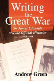 Writing the Great War (Sir James Edmonds and the Official Histories, 1915-1948) - 9780714684307 by Andrew Green, 9780714684307