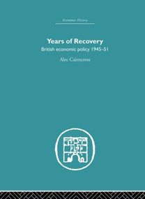 Years of Recovery (British Economic Policy 1945-51) by Alec Cairncross, 9780415852210