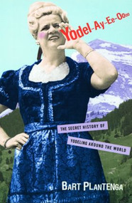 Yodel-Ay-Ee-Oooo (The Secret History of Yodeling Around the World) - 9780415939904 by Bart Plantenga, 9780415939904