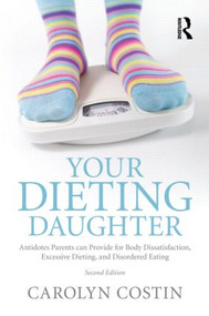 Your Dieting Daughter (Antidotes Parents can Provide for Body Dissatisfaction, Excessive Dieting, and Disordered Eating) - 9780415890847 by Carolyn Costin, 9780415890847