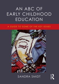 An ABC of Early Childhood Education (A guide to some of the key issues) by Sandra Smidt, 9781138019782
