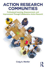 Action Research Communities (Professional Learning, Empowerment, and Improvement Through Collaborative Action Research) - 9781138057951 by Craig A. Mertler, 9781138057951