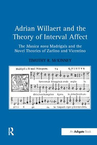 Adrian Willaert and the Theory of Interval Affect (The Musica nova Madrigals and the Novel Theories of Zarlino and Vicentino) - 9781138265806 by Timothy R. McKinney, 9781138265806