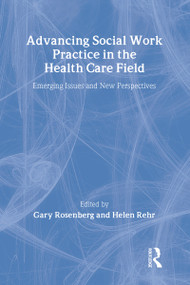 Advancing Social Work Practice in the Health Care Field (Emerging Issues and New Perspectives) - 9780866562324 by Gary Rosenberg, Helen Rehr, 9780866562324