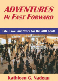 Adventures In Fast Forward (Life, Love and Work for the Add Adult) by Kathleen G. Nadeau, 9780876308004