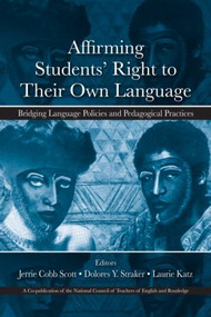Affirming Students' Right to their Own Language (Bridging Language Policies and Pedagogical Practices) by Jerrie Cobb Scott, Dolores Y. Straker, Laurie Katz, 9780805863499