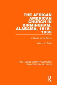 The African American Church in Birmingham, Alabama, 1815-1963 (A Shelter in the Storm) - 9781138070677 by Wilson Fallin, Jr., 9781138070677