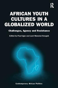African Youth Cultures in a Globalized World (Challenges, Agency and Resistance) - 9781138092389 by Paul Ugor, Lord Mawuko-Yevugah, 9781138092389