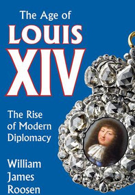 Age of Louis XIV (The Rise of Modern Diplomacy) - 9780870735813 by William James Roosen, 9780870735813