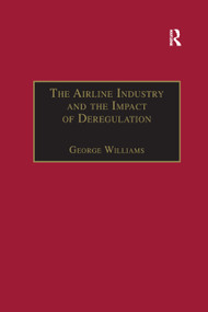 The Airline Industry and the Impact of Deregulation - 9781138263116 by George Williams, 9781138263116