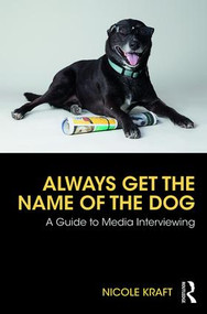 Always Get the Name of the Dog (A Guide to Media Interviewing) - 9780815370734 by Nicole Kraft, 9780815370734