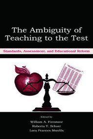 The Ambiguity of Teaching to the Test (Standards, Assessment, and Educational Reform) by William A. Firestone, Roberta Y. Schorr, Lora F. Monfils, 9780805845693