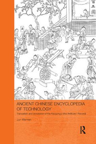 Ancient Chinese Encyclopedia of Technology (Translation and Annotation of Kaogong ji, The Artificers' Record) by Jun Wenren, 9780815367383