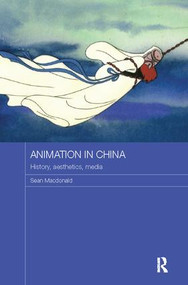 Animation in China (History, Aesthetics, Media) - 9781138094789 by Sean Macdonald, 9781138094789