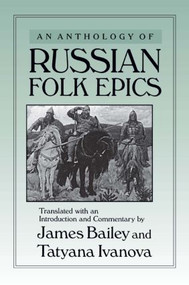 An Anthology of Russian Folk Epics - 9780873326414 by James Bailey, Tatyana Ivanova, 9780873326414
