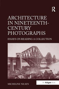 Architecture in Nineteenth-Century Photographs (Essays on Reading a Collection) - 9781138251151 by Micheline Nilsen, 9781138251151