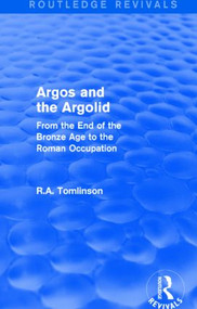 Argos and the Argolid (Routledge Revivals) (From the End of the Bronze Age to the Roman Occupation) by Richard A Tomlinson, 9781138019935