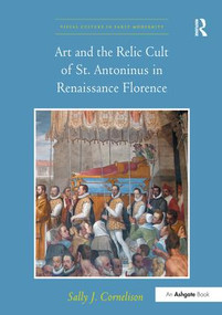 Art and the Relic Cult of St. Antoninus in Renaissance Florence - 9781138271319 by Sally J. Cornelison, 9781138271319