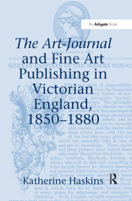 The Art-Journal and Fine Art Publishing in Victorian England, 1850-1880 - 9781138107472 by Katherine Haskins, 9781138107472