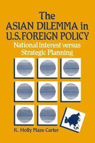 The Asian Dilemma in United States Foreign Policy (National Interest Versus Strategic Planning) - 9780873325448 by K.Holly Maze Carter, 9780873325448