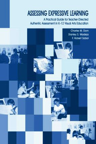 Assessing Expressive Learning (A Practical Guide for Teacher-directed Authentic Assessment in K-12 Visual Arts Education) - 9780805845242 by Charles M. Dorn, Robert Sabol, Stanley S. Madeja, F. Robert Sabol, 9780805845242