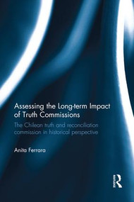 Assessing the Long-Term Impact of Truth Commissions (The Chilean Truth and Reconciliation Commission in Historical Perspective) - 9781138215214 by Anita Ferrara, 9781138215214