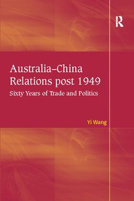 Australia-China Relations post 1949 (Sixty Years of Trade and Politics) - 9781138109162 by Yi Wang, 9781138109162