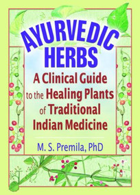 Ayurvedic Herbs (A Clinical Guide to the Healing Plants of Traditional Indian Medicine) by M.S. Premila, 9780789017680