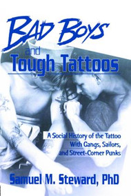 Bad Boys and Tough Tattoos (A Social History of the Tattoo With Gangs, Sailors, and Street-Corner Punks 1950-1965) - 9780918393760 by Samuel M. Steward, PhD, 9780918393760