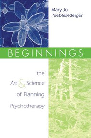 Beginnings (The Art and Science of Planning Psychotherapy) - 9781138005532 by Mary Jo Peebles-Kleiger, 9781138005532