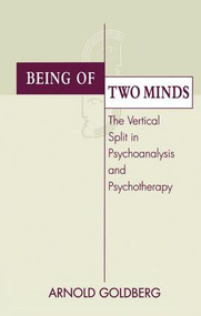Being of Two Minds (The Vertical Split in Psychoanalysis and Psychotherapy) - 9781138005501 by Arnold I. Goldberg, 9781138005501