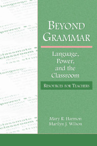 Beyond Grammar (Language, Power, and the Classroom: Resources for Teachers) - 9780805837155 by Mary R. Harmon, Marilyn J. Wilson, 9780805837155