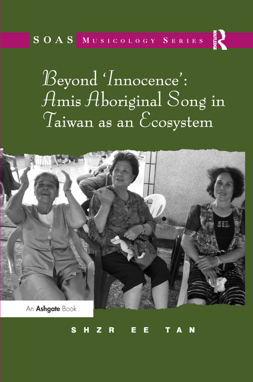 Beyond 'Innocence': Amis Aboriginal Song in Taiwan as an Ecosystem - 9781138115835 by Shzr Ee Tan, 9781138115835